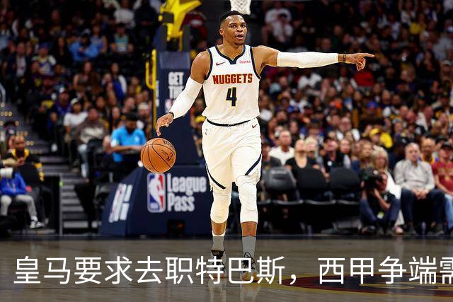 皇马要求去职特巴斯，西甲争端需回归实质